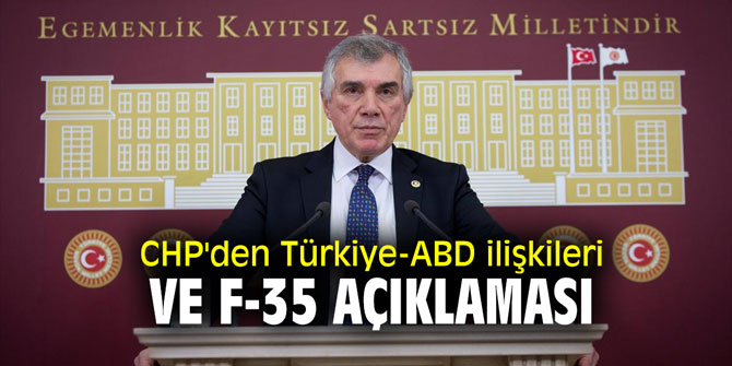 CHP'den Türkiye-ABD ilişkileri ve F-35 açıklaması