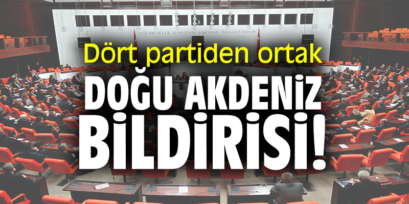 Dört partiden ortak “Doğu Akdeniz” bildirisi