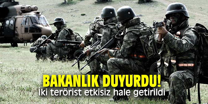 Bakanlık duyurdu! İki terörist etkisiz hale getirildi