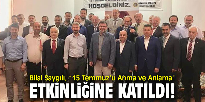 Bilal Saygılı, “15 Temmuz’u Anma ve Anlama” etkinliğine katıldı!