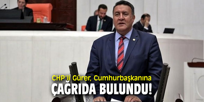 CHP’li Gürer, Cumhurbaşkanına çağrıda bulundu!