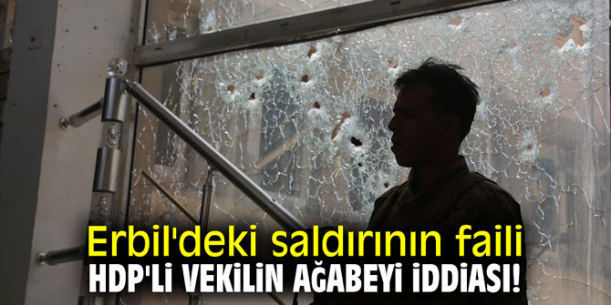 Erbil'deki saldırının faili HDP 'li vekilin ağabeyi iddiası!