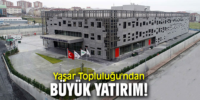 Yaşar Topluluğu'ndan büyük yatırım!