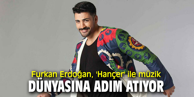 Furkan Erdoğan, 'Hançer' ile müzik dünyasına adım atıyor