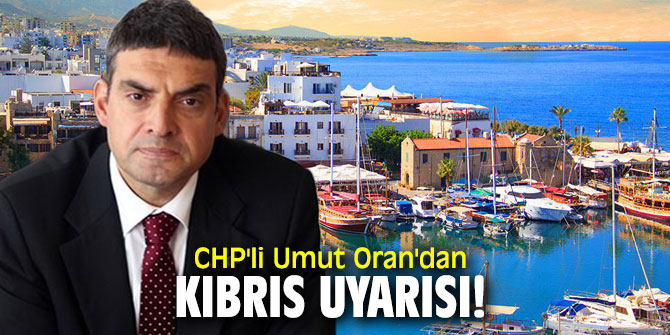 CHP'li Umut Oran'dan Kıbrıs uyarısı!