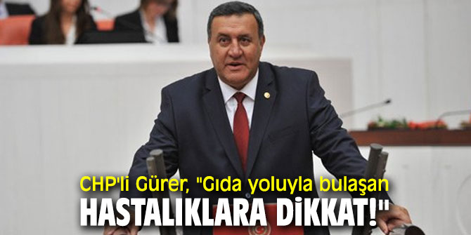CHP'li Gürer, Gıda Güvenliği sorununu TBMM gündemine taşıdı