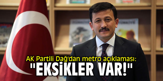 AK Partili Dağ'dan metro açıklaması: "Eksikler var!"