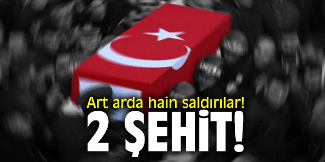 Art arda hain saldırılar! 2 şehit!