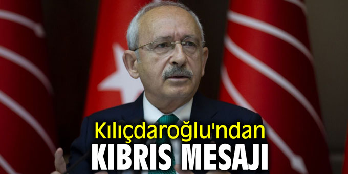 Kılıçdaroğlu'ndan Kıbrıs mesajı