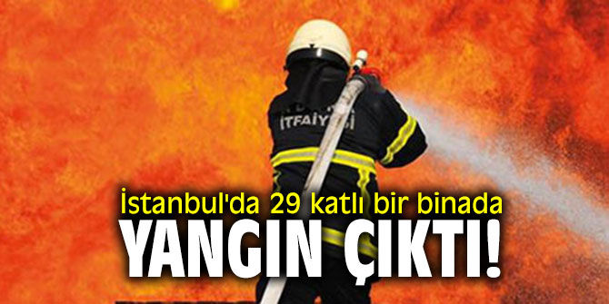 İstanbul'da 29 katlı bir binada yangın çıktı!