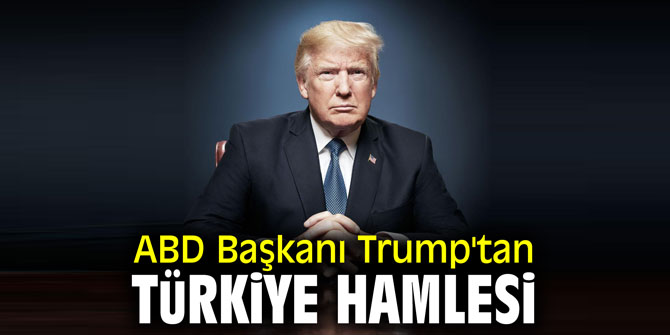 ABD Başkanı Trump'tan Türkiye hamlesi