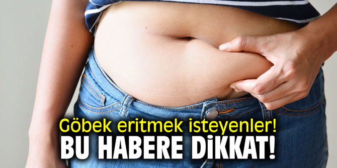 Göbek eritmek isteyenler! Bu habere dikkat!