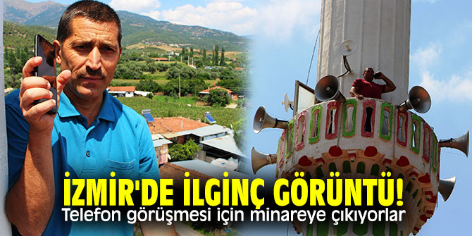 İzmir'de ilginç görüntü! Telefonla konuşabilmek için minareye çıkıyorlar