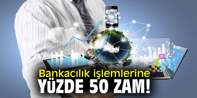 Bankacılık işlemlerine yüzde 50 zam!