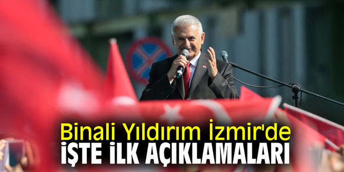 Binali Yıldırım İzmir'de... İşte ilk açıklamaları...