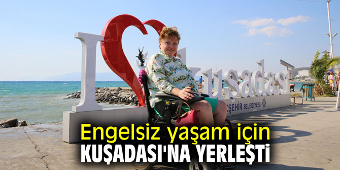 Engelsiz yaşam için Kuşadası'na yerleşti