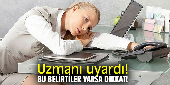 Uzmanı uyardı! Bu belirtiler varsa dikkat!