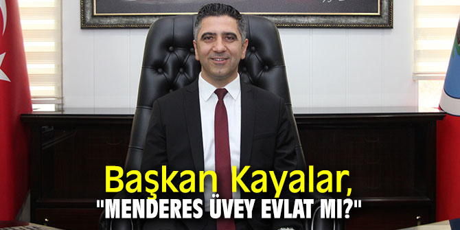 Başkan Kayalar, "Menderes Üvey Evlat mı?"