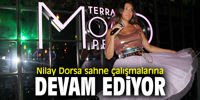 Nilay Dorsa sahne çalışmalarına devam ediyor
