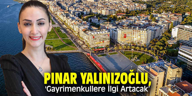 Pınar Yalınızoğlu, 'Gayrimenkullere İlgi Artacak’