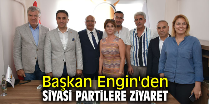 Başkan Engin'den siyasi partilere ziyaret