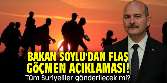 Bakan Soylu'dan flaş göçmen açıklaması