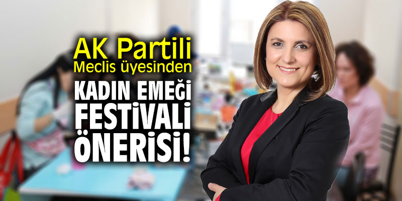 AK Partili Meclis üyesinden ‘Kadın Emeği Festivali’ önerisi!