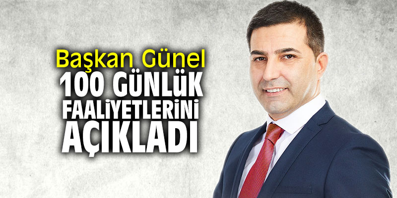 Başkan Günel 100 günlük faaliyetlerini açıkladı