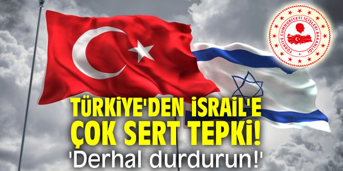 Türkiye'den İsrail'e çok sert tepki! 'Derhal durdurun!'