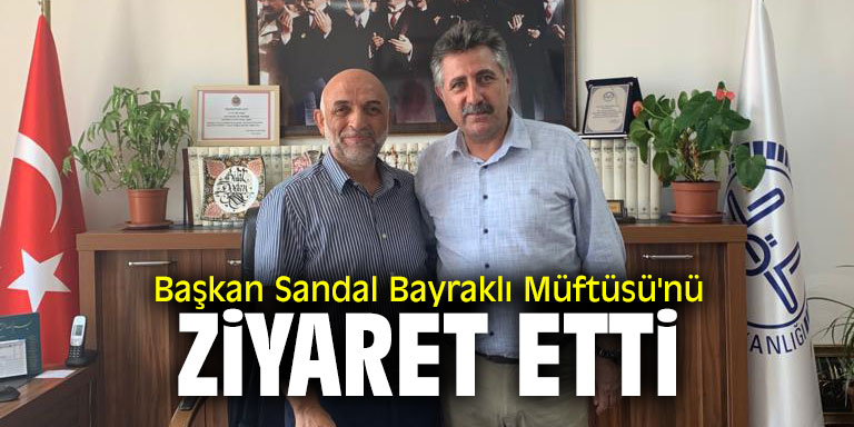 Başkan Sandal Bayraklı Müftüsü'nü ziyaret etti