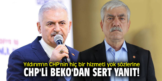 Yıldırım'ın CHP'nin hiç bir hizmeti yok sözlerine CHP'li Beko'dan sert yanıt!