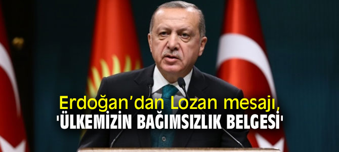Erdoğan’dan Lozan mesajı, 'Ülkemizin bağımsızlık belgesi'
