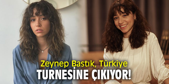 Zeynep Bastık, Türkiye turnesine çıkıyor!