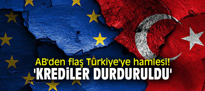 AB'den flaş Türkiye'ye hamlesi! 'Krediler durduruldu'