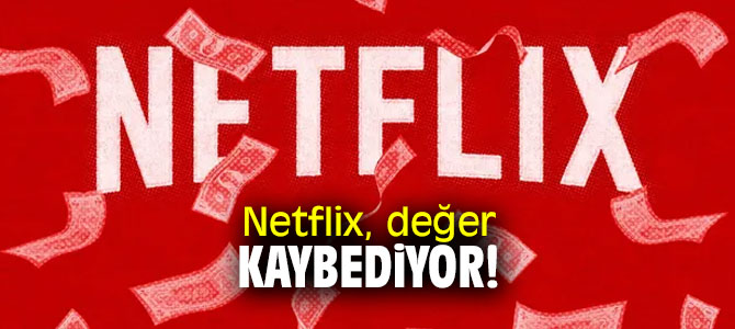 Netflix, değer kaybediyor!