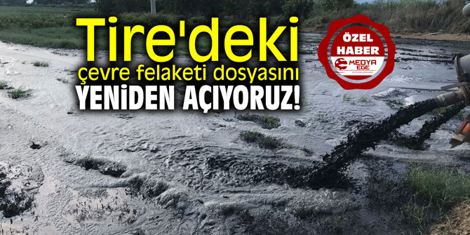 Tire'deki çevre felaketi dosyasını yeniden açıyoruz