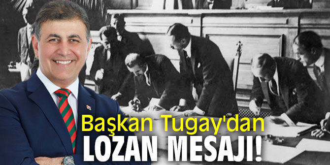 Başkan Tugay'dan Lozan mesajı!