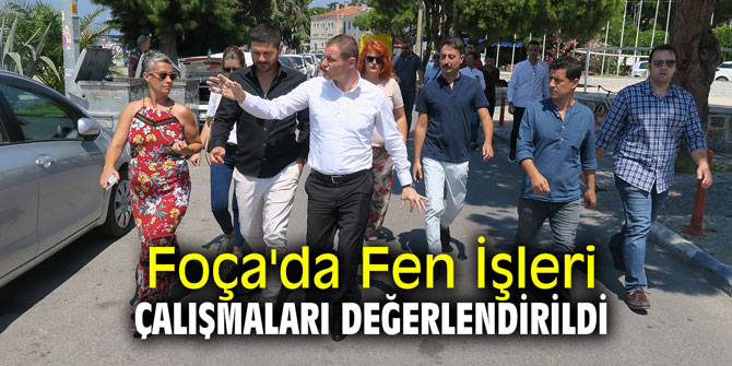 Foça'da Fen İşleri çalışmaları değerlendirildi