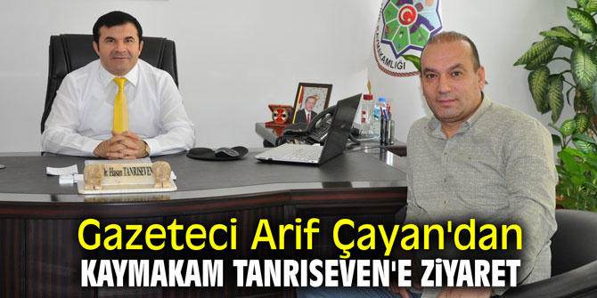 Gazeteci Arif Çayan'dan Kaymakam Tanrıseven'e ziyaret