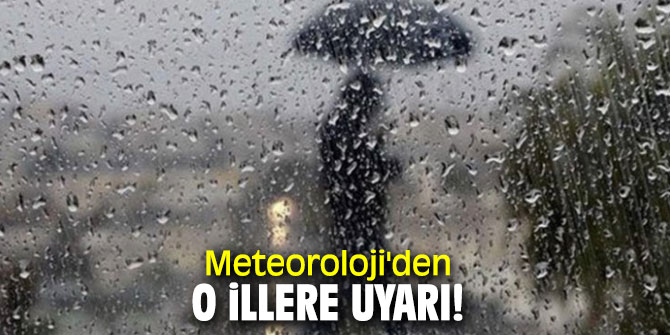 Meteoroloji Genel Müdürlüğü'nden o illere uyarı!