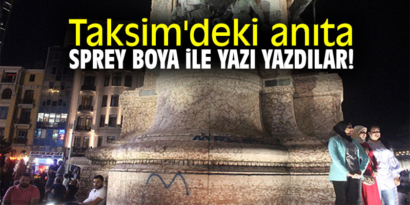 Taksim'deki anıta sprey boya ile yazı yazdılar!