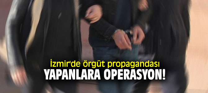 İzmir'de örgüt propagandası yapanlara operasyon! 12 kişiye gözaltı