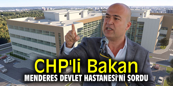 CHP'li Bakan, Menderes Devlet Hastanesi'ni sordu