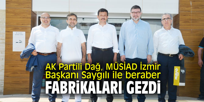 AK Partili Dağ, MÜSİAD İzmir Başkanı Saygılı ile beraber fabrikaları gezdi