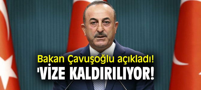 Bakan Çavuşoğlu açıkladı: 'Vize kaldırılıyor!