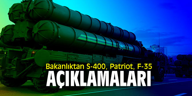 Bakanlıktan S-400, Patriot, F-35 açıklamaları
