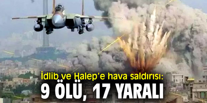 İdlib ve Halep’e hava saldırılar durmuyor!