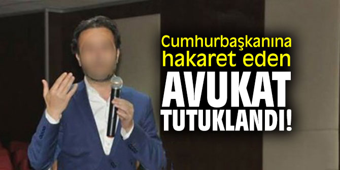 Cumhurbaşkanına hakaret eden avukat tutuklandı!