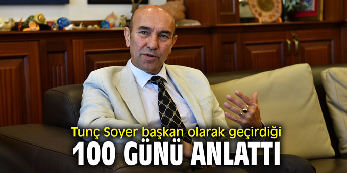 Tunç Soyer başkan olarak geçirdiği 100 günü anlattı