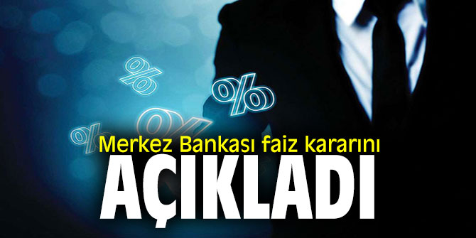Merkez Bankası piyasaların merakla beklediği faiz kararını açıkladı